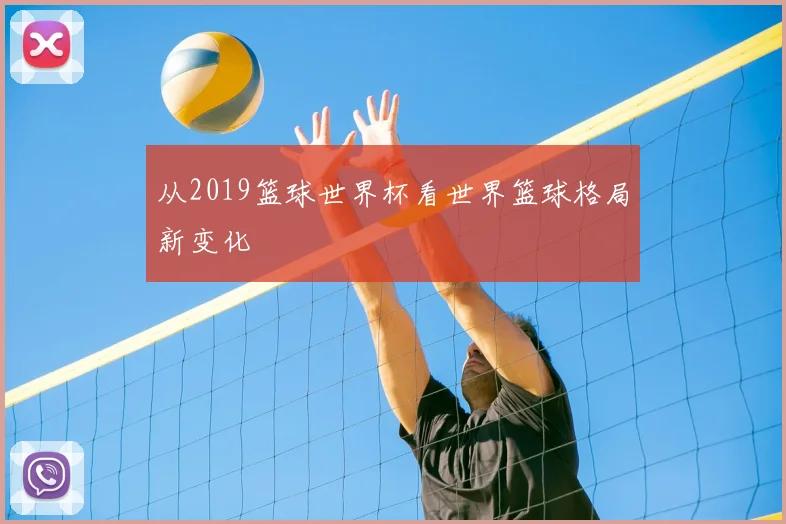 从2019篮球世界杯看世界篮球格局新变化