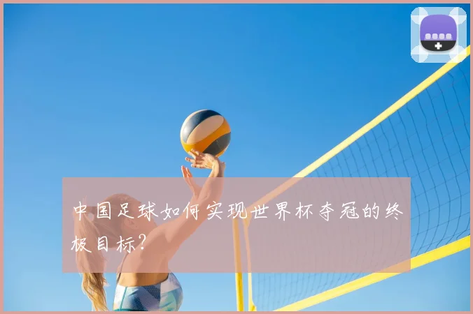 中国足球如何实现世界杯夺冠的终极目标？
