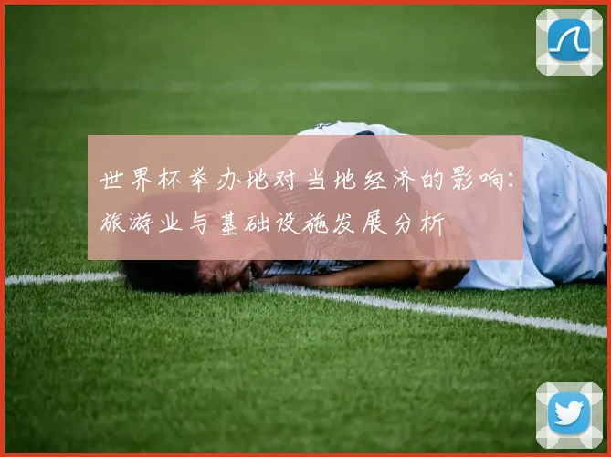 世界杯举办地对当地经济的影响：旅游业与基础设施发展分析